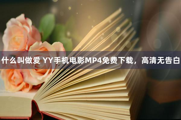 什么叫做爱 YY手机电影MP4免费下载，高清无告白