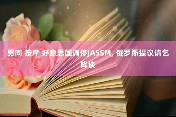 男同 按摩 好意思国调停JASSM， 俄罗斯提议请乞降谈