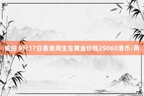 偷拍 9月17日香港周生生黄金价钱29060港币/两