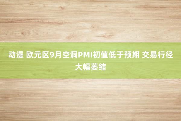 动漫 欧元区9月空洞PMI初值低于预期 交易行径大幅萎缩